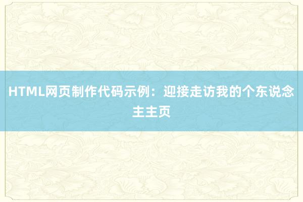 HTML网页制作代码示例：迎接走访我的个东说念主主页
